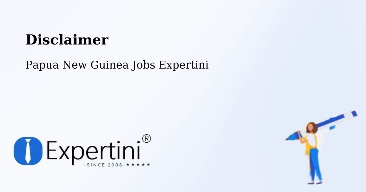 Disclaimer – South Fly - Papua New Guinea Jobs Expertini