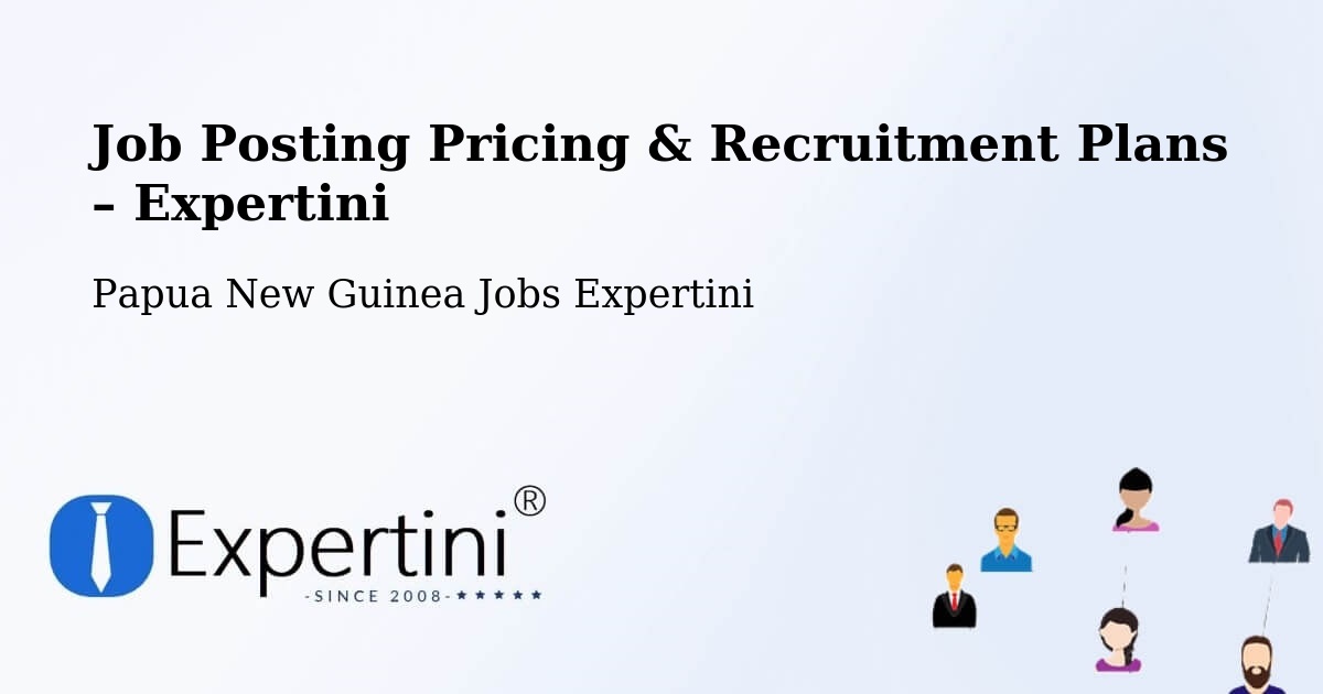 Job Posting Pricing & Recruitment Plans – South Fly - South Fly, Papua New Guinea Jobs Expertini